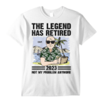 The Legend Has Retired - Not My Problem Anymore - Personalized Shirt