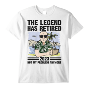 The Legend Has Retired - Not My Problem Anymore - Personalized Shirt